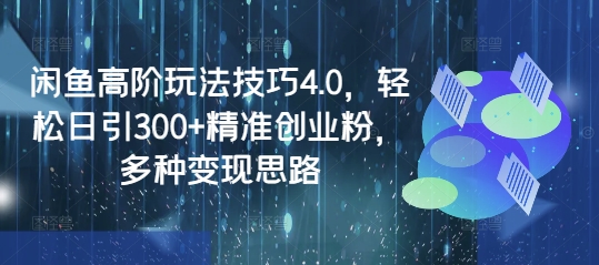 闲鱼高阶玩法技巧4.0，轻松日引300+精准创业粉，多种变现思路云米网创-专注分享网络创业落地实操课程 – 全网首发_高质量项目输出云米网创