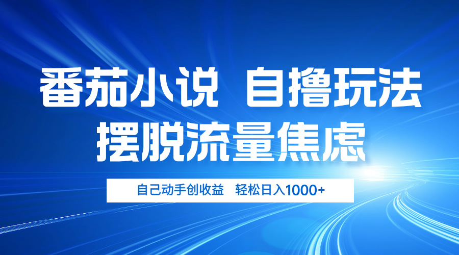 番茄小说自撸玩法 摆脱流量焦虑 日入1000+云米网创-专注分享网络创业落地实操课程 – 全网首发_高质量项目输出云米网创