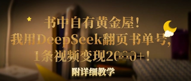 书中自有黄金屋！我用DeepSeek翻页书单号，1条视频变现多张！附详细教学云米网创-专注分享网络创业落地实操课程 – 全网首发_高质量项目输出云米网创