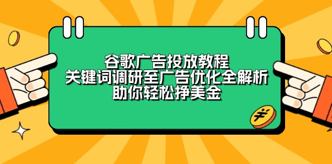 谷歌广告投放教程：关键词调研至广告优化全解析，助你轻松挣美金云米网创-专注分享网络创业落地实操课程 – 全网首发_高质量项目输出云米网创