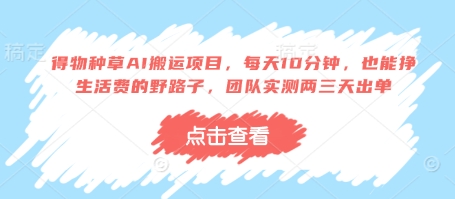 得物种草AI搬运项目，每天10分钟，也能挣生活费的野路子，团队实测两三天出单云米网创-专注分享网络创业落地实操课程 – 全网首发_高质量项目输出云米网创