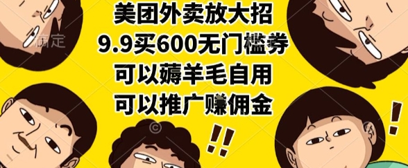美团外卖放大招，9.9买600无门槛券，可以薅羊毛自用，可以推广挣佣金【揭秘】云米网创-专注分享网络创业落地实操课程 – 全网首发_高质量项目输出云米网创