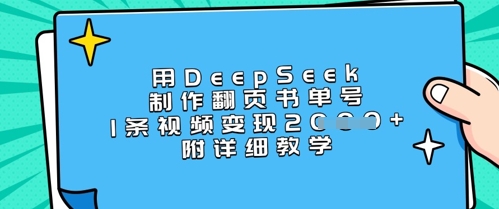 用DeepSeek制作翻页书单号，1条视频变现上千，附详细教学云米网创-专注分享网络创业落地实操课程 – 全网首发_高质量项目输出云米网创