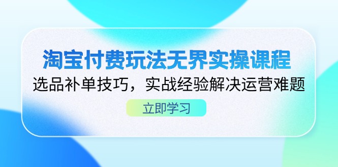 淘宝付费玩法无界实操课程，选品补单技巧，实战经验解决运营难题云米网创-专注分享网络创业落地实操课程 – 全网首发_高质量项目输出云米网创