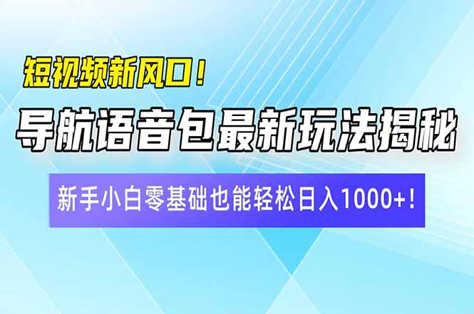 短视频新风口！导航语音包最新玩法揭秘，新手小白零基础也能轻松日入10…云米网创-专注分享网络创业落地实操课程 – 全网首发_高质量项目输出云米网创