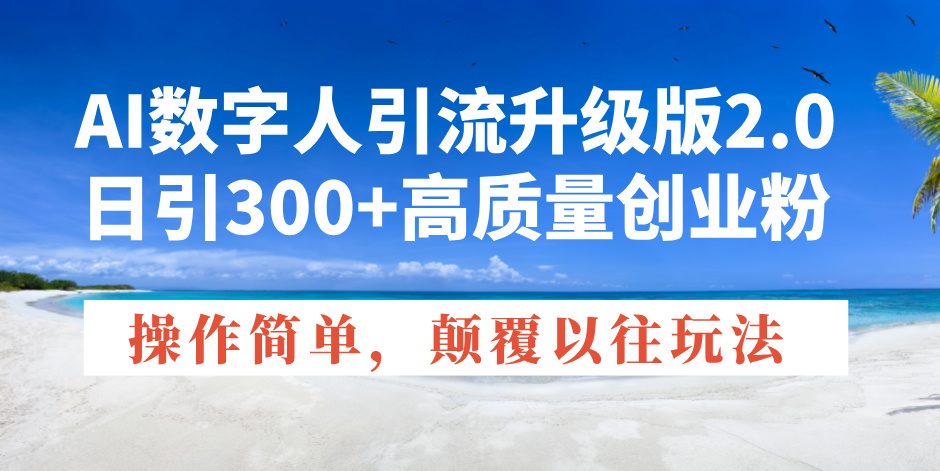 AI数字人引流升级版2.0，日引300+高质量创业粉，操作简单，颠覆以往玩法云米网创-专注分享网络创业落地实操课程 – 全网首发_高质量项目输出云米网创