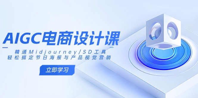 AIGC电商设计课：精通Midjourney/SD工具，轻松搞定节日海报与产品视觉营销云米网创-专注分享网络创业落地实操课程 – 全网首发_高质量项目输出云米网创