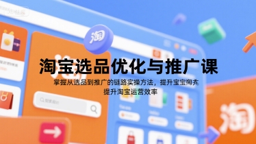 淘宝选品优化与推广课，掌握从选品到推广的全链路实操方法，提升淘宝运营效率云米网创-专注分享网络创业落地实操课程 – 全网首发_高质量项目输出云米网创