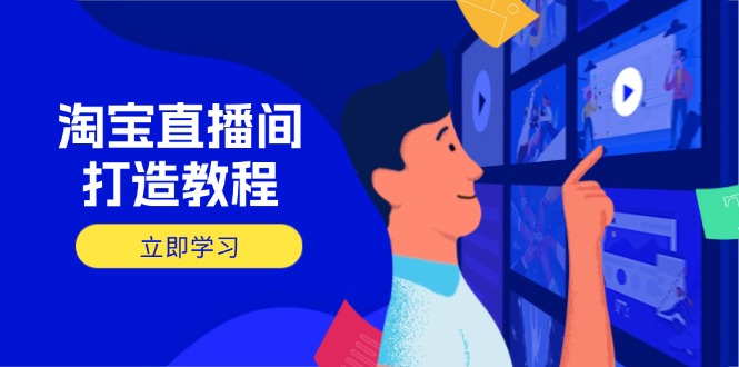 淘宝直播间打造教程：掌握开播添加商品与选品核心逻辑，打造高转化直播间云米网创-专注分享网络创业落地实操课程 – 全网首发_高质量项目输出云米网创