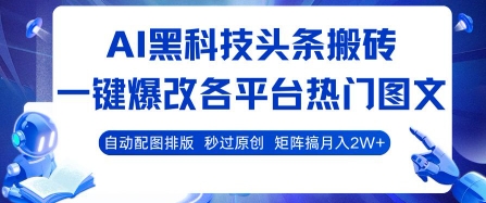 AI黑科技头条搬砖，一键爆改各平台热门图文 自动配图排版，秒过原创，矩阵搞月入2W+【揭秘】云米网创-专注分享网络创业落地实操课程 – 全网首发_高质量项目输出云米网创