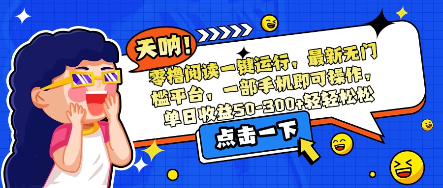零撸阅读一键运行，最新无门槛平台，一部手机即可操作，单日收益50-300…云米网创-专注分享网络创业落地实操课程 – 全网首发_高质量项目输出云米网创