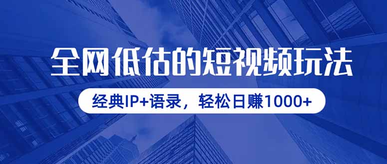 全网低估的短视频玩法，经典IP+语录，轻松日赚1000+云米网创-专注分享网络创业落地实操课程 – 全网首发_高质量项目输出云米网创