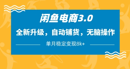 闲鱼电商3.0，全新升级，自动铺货，无脑操作，单月稳定变现8k+【揭秘】云米网创-专注分享网络创业落地实操课程 – 全网首发_高质量项目输出云米网创