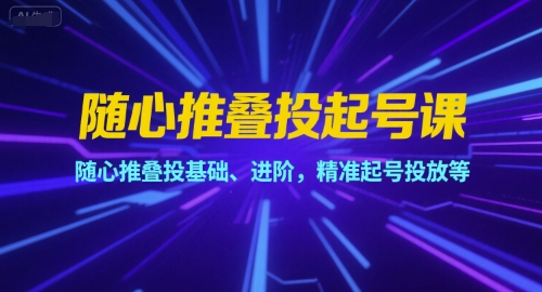 随心推叠投起号课，随心推叠投基础、进阶，精准起号投放等云米网创-专注分享网络创业落地实操课程 – 全网首发_高质量项目输出云米网创