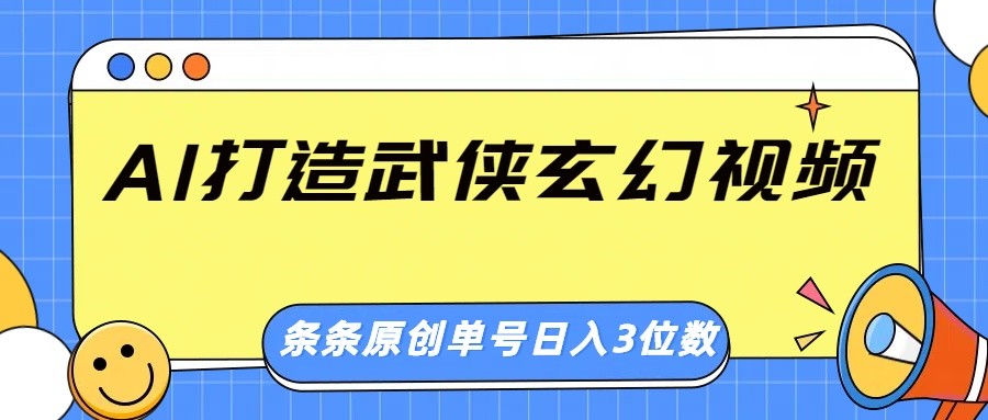 AI打造武侠玄幻视频，条条原创、画风惊艳，单号轻松日入三位数云米网创-专注分享网络创业落地实操课程 – 全网首发_高质量项目输出云米网创