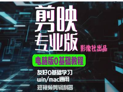 剪映电脑版进阶拔高案例实操，0基础学习，短视频剪辑利器云米网创-专注分享网络创业落地实操课程 – 全网首发_高质量项目输出云米网创