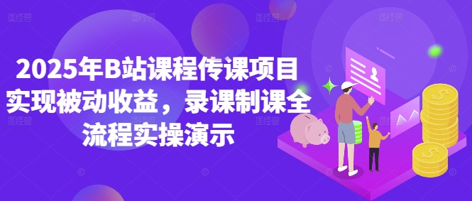 2025年B站课程传课项目实现被动收益，录课制课全流程实操演示云米网创-专注分享网络创业落地实操课程 – 全网首发_高质量项目输出云米网创