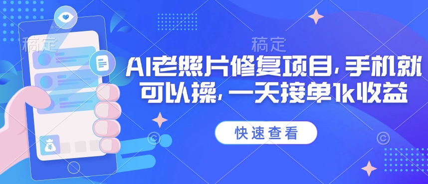 25年最新AI老照片修复项目，手机就可以操，一天接单1k收益云米网创-专注分享网络创业落地实操课程 – 全网首发_高质量项目输出云米网创