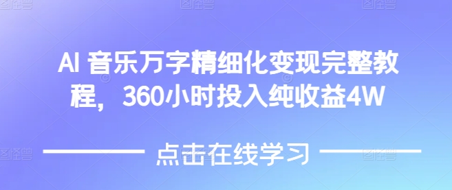 AI音乐精细化变现完整教程，360小时投入纯收益4W云米网创-专注分享网络创业落地实操课程 – 全网首发_高质量项目输出云米网创