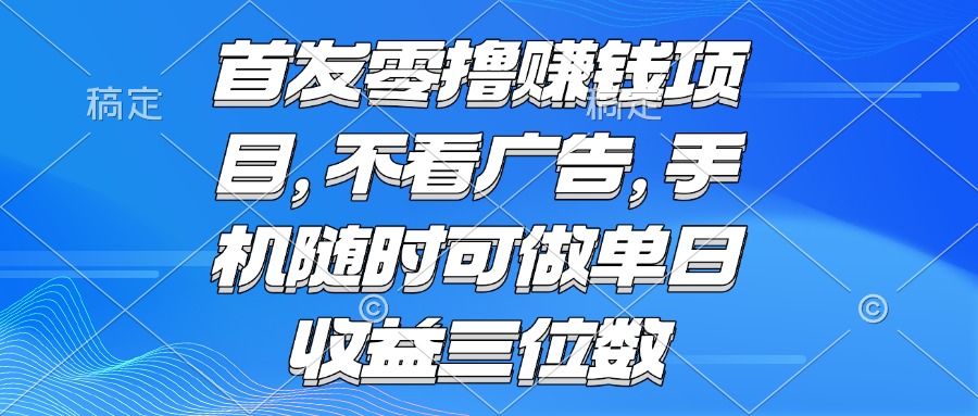 零撸赚钱项目 不看广告 手机随时可做 单日收益三位数云米网创-专注分享网络创业落地实操课程 – 全网首发_高质量项目输出云米网创