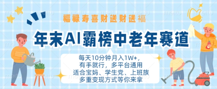 年末AI霸榜中老年赛道，福禄寿喜财送财送褔月入1W+，有手就行，多平台通用【揭秘】云米网创-专注分享网络创业落地实操课程 – 全网首发_高质量项目输出云米网创