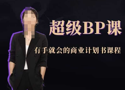 超级BP课，有手就会的商业计划书课程云米网创-专注分享网络创业落地实操课程 – 全网首发_高质量项目输出云米网创