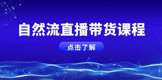 自然流直播带货课程，结合微付费起号，打造运营主播，提升个人能力云米网创-专注分享网络创业落地实操课程 – 全网首发_高质量项目输出云米网创