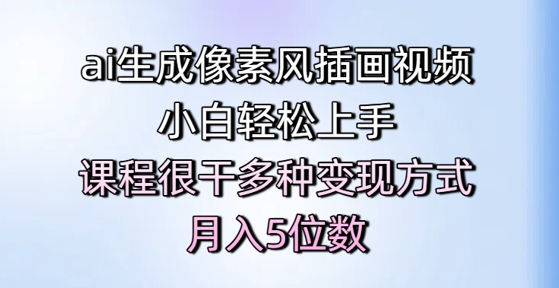 ai生成像素风插画视频，小白轻松上手，课程很干多种变现方式，月入5位数云米网创-专注分享网络创业落地实操课程 – 全网首发_高质量项目输出云米网创