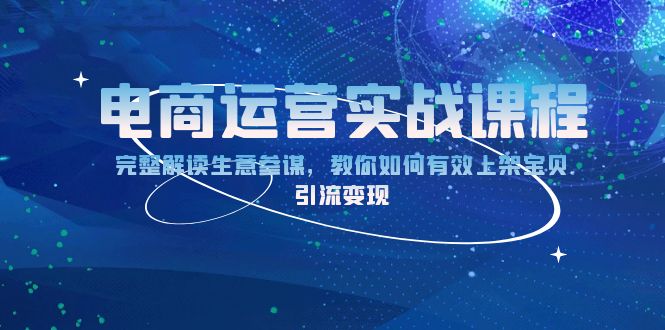 电商运营实战课程：完整解读生意参谋，教你如何有效上架宝贝，引流变现云米网创-专注分享网络创业落地实操课程 – 全网首发_高质量项目输出云米网创