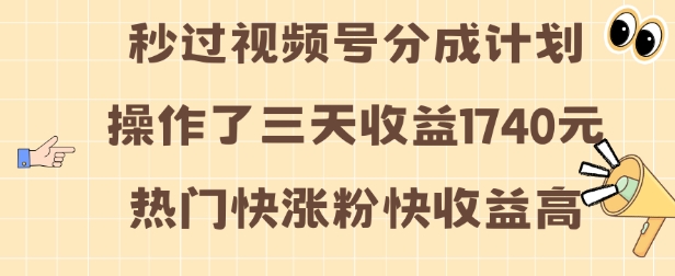 视频号分成计划操作了三天收益1740元 这类视频很好做，热门快涨粉快收益高【揭秘】云米网创-专注分享网络创业落地实操课程 – 全网首发_高质量项目输出云米网创