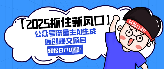【2025抓住新风口】公众号流量主AI生成原创爆文项目，新手小白轻松日入1k+云米网创-专注分享网络创业落地实操课程 – 全网首发_高质量项目输出云米网创