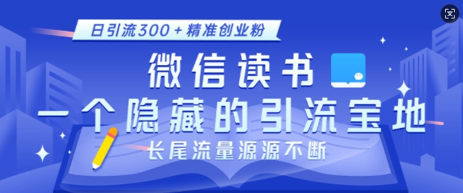 微信读书，一个隐藏的引流宝地，不为人知的小众打法，日引流300+精准创业粉，长尾流量源源不断云米网创-专注分享网络创业落地实操课程 – 全网首发_高质量项目输出云米网创
