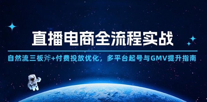 直播电商全流程实战：自然流三板斧+付费投放优化,多平台起号与GMV提升指南云米网创-专注分享网络创业落地实操课程 – 全网首发_高质量项目输出云米网创