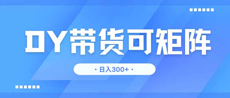 DY带货，日入300＋矩阵无上限云米网创-专注分享网络创业落地实操课程 – 全网首发_高质量项目输出云米网创