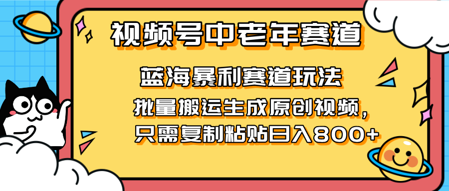 2025视频号中老年短视频蓝海暴利风口！复制粘贴搬运视频单日赚800+，无…云米网创-专注分享网络创业落地实操课程 – 全网首发_高质量项目输出云米网创