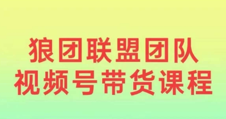 狼团联盟2024视频号带货，0基础小白快速入局视频号云米网创-专注分享网络创业落地实操课程 – 全网首发_高质量项目输出云米网创