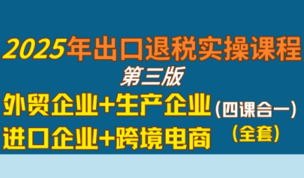 崔sir·出口退税实操-外贸企业+生产企业+跨境电商+进口企业(四课合一)云米网创-专注分享网络创业落地实操课程 – 全网首发_高质量项目输出云米网创