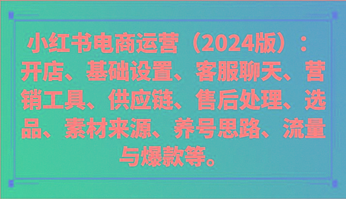 小红书电商运营(2024版)：开店、设置、供应链、选品、素材、养号、流量与爆款等云米网创-专注分享网络创业落地实操课程 – 全网首发_高质量项目输出云米网创