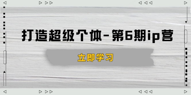 打造 超级个体-第6期ip营：商业认知,产品设计,成交演练,解决知识变现难题云米网创-专注分享网络创业落地实操课程 – 全网首发_高质量项目输出云米网创