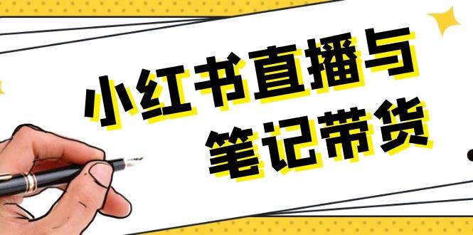 小红书直播与笔记带货：选品、上架、笔记写作、视频剪辑及直播话术等云米网创-专注分享网络创业落地实操课程 – 全网首发_高质量项目输出云米网创