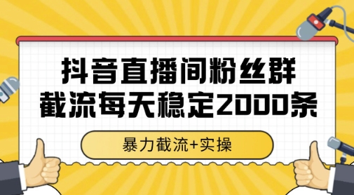 抖音直播间粉丝群暴力截流，一台电脑每天稳定2000条数据，暴力截流+实操 【揭秘】云米网创-专注分享网络创业落地实操课程 – 全网首发_高质量项目输出云米网创