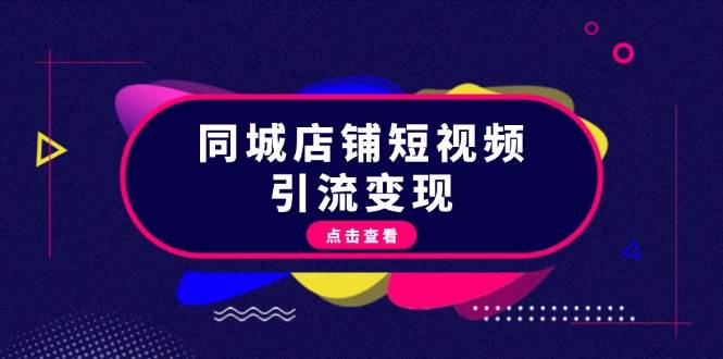 同城店铺短视频引流变现：掌握抖音平台规则，打造爆款内容，实现流量变现云米网创-专注分享网络创业落地实操课程 – 全网首发_高质量项目输出云米网创