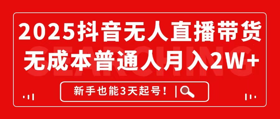 2025抖音无人直播带货，无成本月入2W+，新手也能3天起号！云米网创-专注分享网络创业落地实操课程 – 全网首发_高质量项目输出云米网创