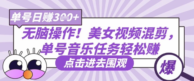 无脑操作！美女视频混剪，单号音乐任务轻松日入3张+云米网创-专注分享网络创业落地实操课程 – 全网首发_高质量项目输出云米网创