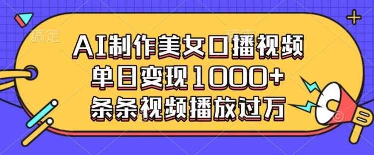 AI制作美女口播视频，单日变现多张，条条视频播放过万云米网创-专注分享网络创业落地实操课程 – 全网首发_高质量项目输出云米网创