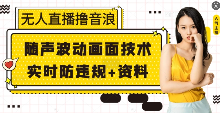 无人直播撸音浪+随声波动画面技术+实时防违规+资料【揭秘】云米网创-专注分享网络创业落地实操课程 – 全网首发_高质量项目输出云米网创