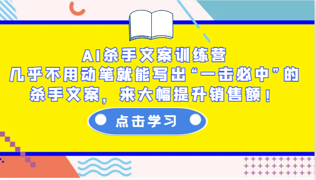 AI杀手文案训练营：几乎不用动笔就能写出“一击必中”的杀手文案，来大幅提升销售额！云米网创-专注分享网络创业落地实操课程 – 全网首发_高质量项目输出云米网创