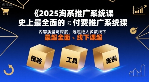 2025淘系推广系统课，史上最全面的付费推广系统课，内容质量与深度，远超绝大多数线下课云米网创-专注分享网络创业落地实操课程 – 全网首发_高质量项目输出云米网创