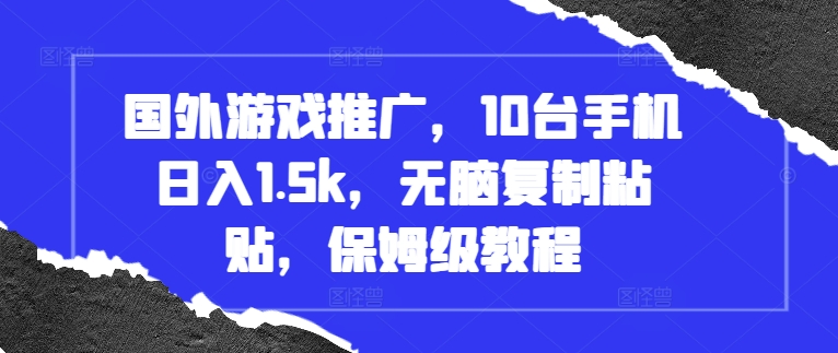 国外游戏推广，10台手机日入1.5k，无脑复制粘贴，保姆级教程【揭秘】云米网创-专注分享网络创业落地实操课程 – 全网首发_高质量项目输出云米网创
