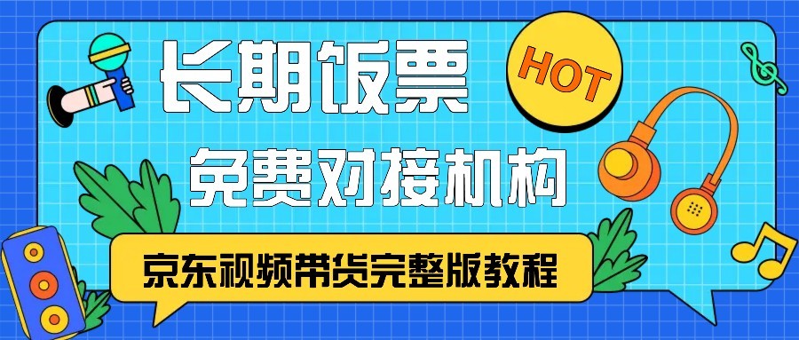 京东视频带货完整版教程，长期饭票、免费对接机构云米网创-专注分享网络创业落地实操课程 – 全网首发_高质量项目输出云米网创